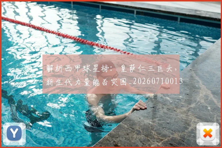 解析西甲球星榜：皇萨仁三巨头，新生代力量能否突围_20260710013241