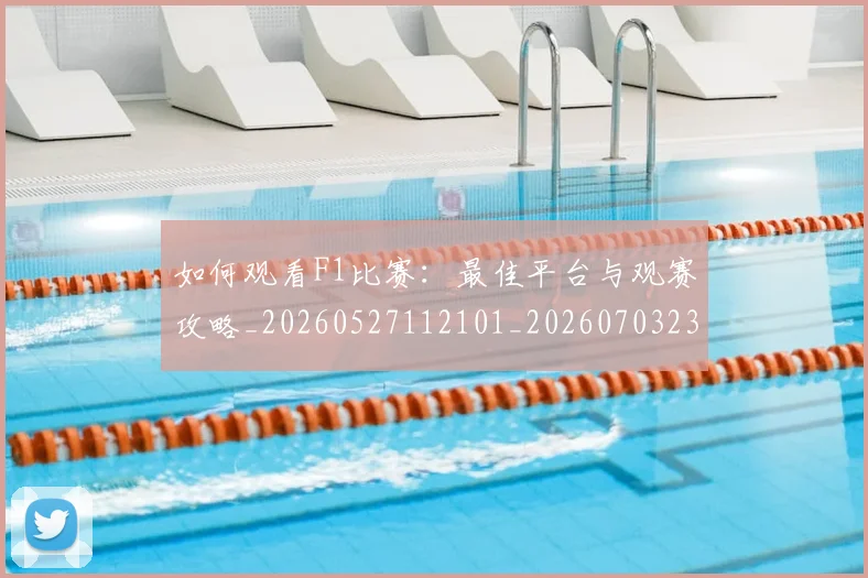 如何观看F1比赛：最佳平台与观赛攻略_20260527112101_20260703230710