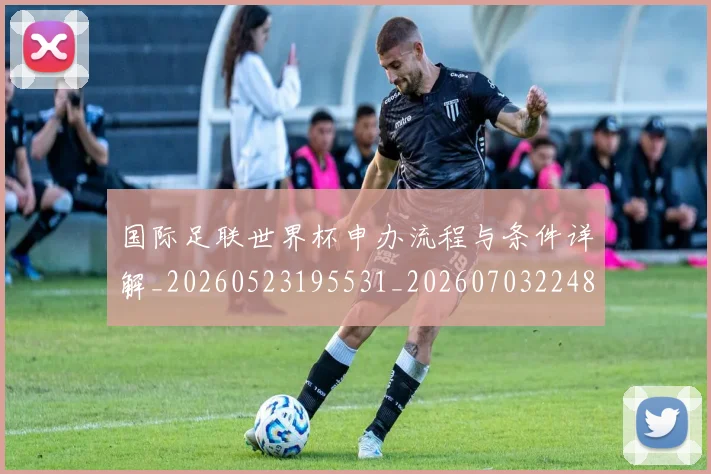 国际足联世界杯申办流程与条件详解_20260523195531_20260703224800