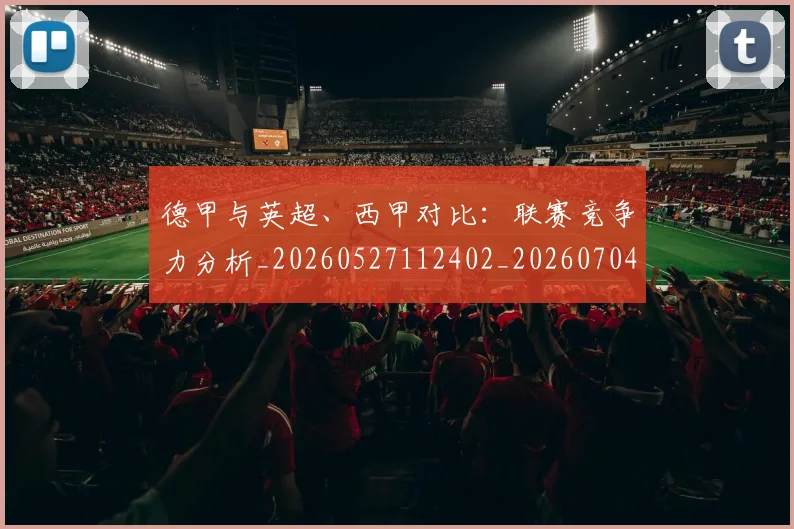 德甲与英超、西甲对比：联赛竞争力分析_20260527112402_20260704172707