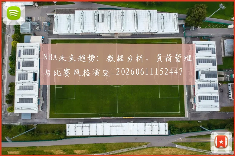 NBA未来趋势：数据分析、负荷管理与比赛风格演变_20260611152447